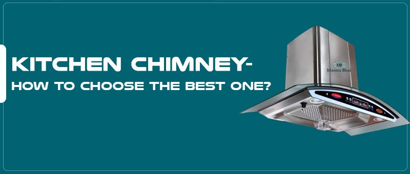 Kitchen Chimney- How To Choose The Best One